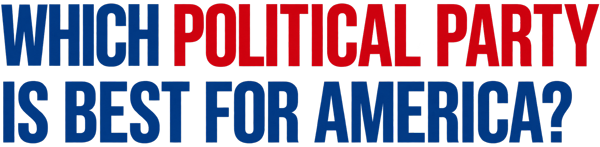 WHICH POLITICAL PARTY IS BEST FOR AMERICA?